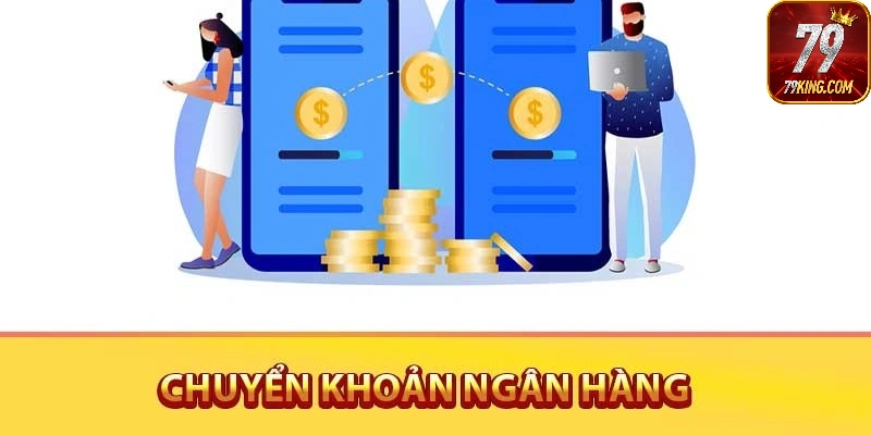 Chuyển khoản nhanh rất được ưu tiên tại 79king