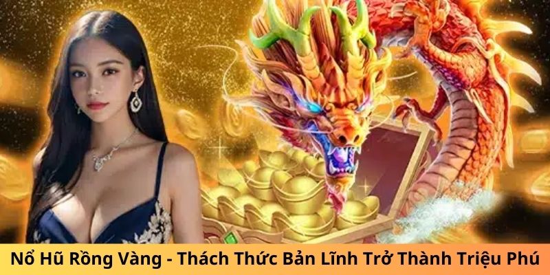 Nổ Hũ Rồng Vàng - Trải Nghiệm Quay Hũ Đỉnh Cao Tại 79KING